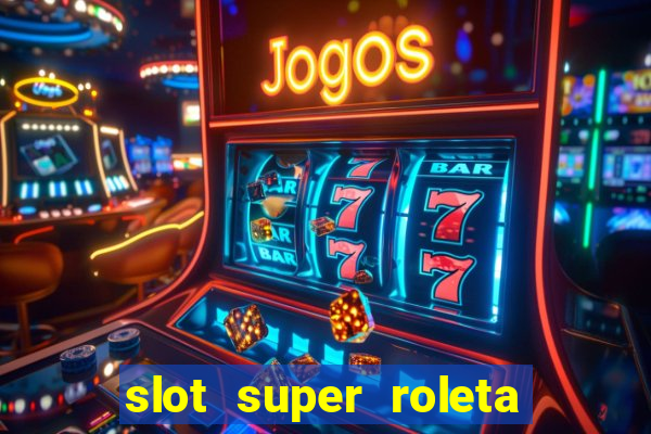 slot super roleta paga mesmo