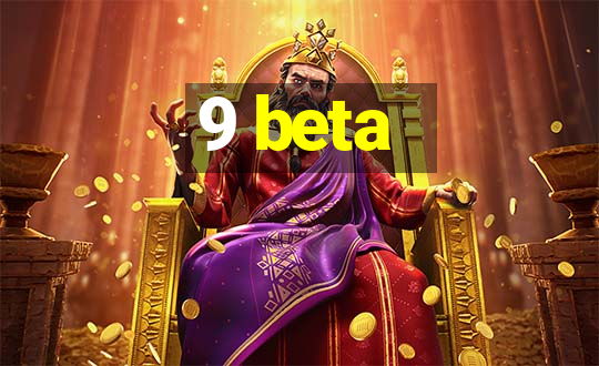 9 beta