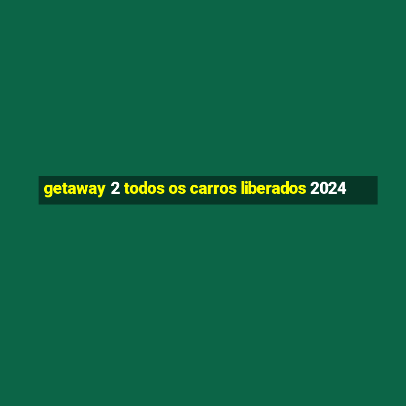 getaway 2 todos os carros liberados 2024