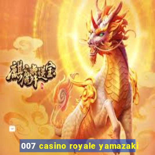 007 casino royale yamazaki