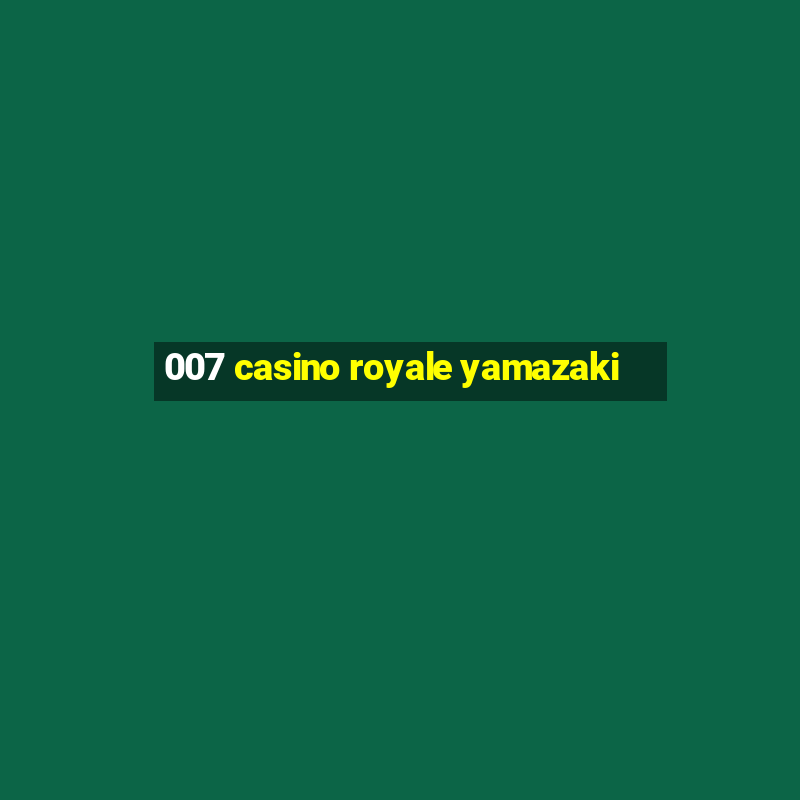 007 casino royale yamazaki