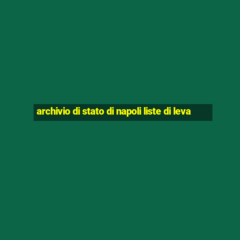 archivio di stato di napoli liste di leva