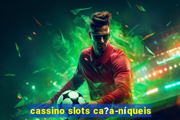 cassino slots ca?a-níqueis