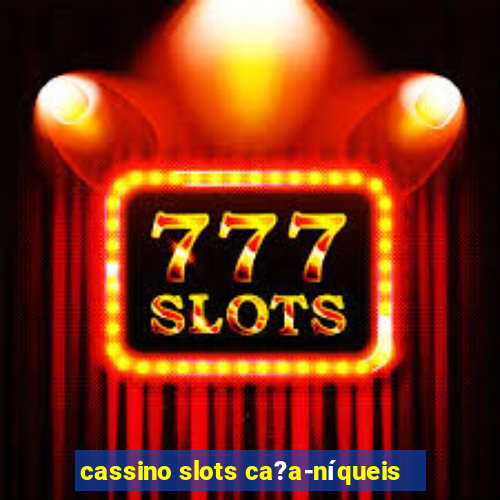 cassino slots ca?a-níqueis