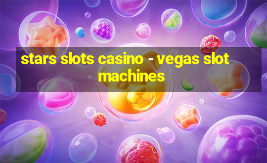 stars slots casino - vegas slot machines