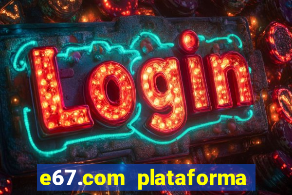 e67.com plataforma de jogos