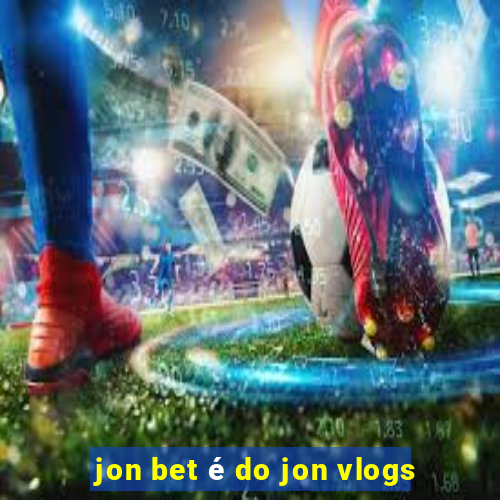 jon bet é do jon vlogs