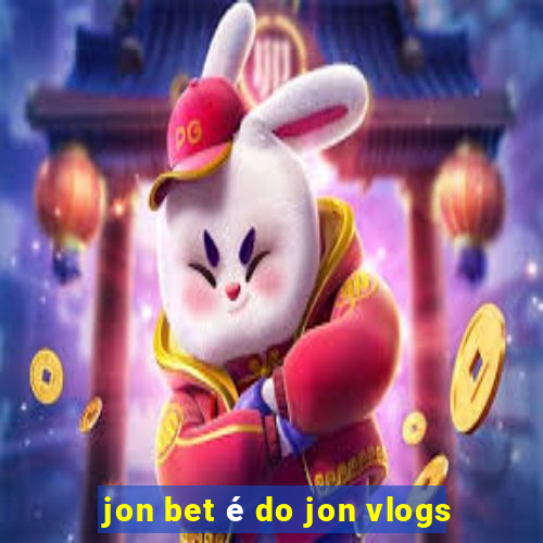 jon bet é do jon vlogs