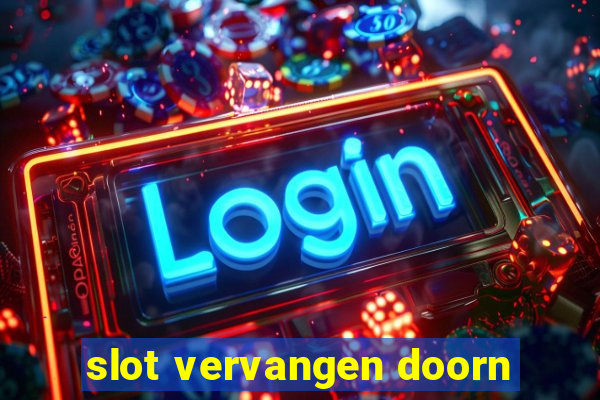 slot vervangen doorn