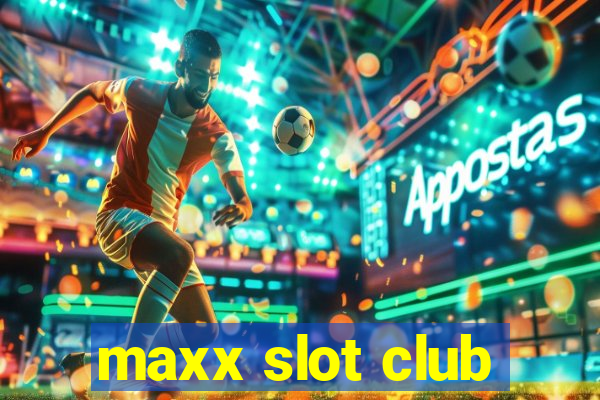 maxx slot club