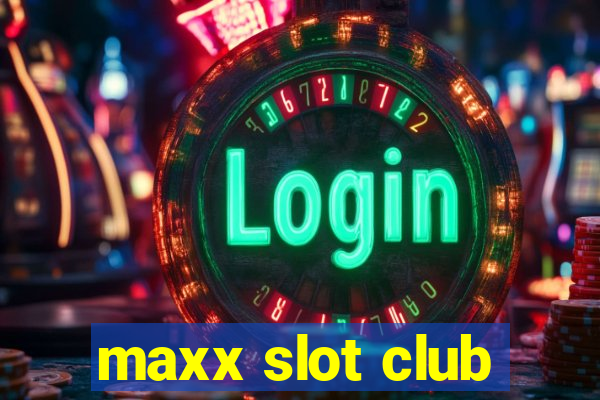 maxx slot club