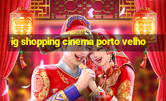 ig shopping cinema porto velho