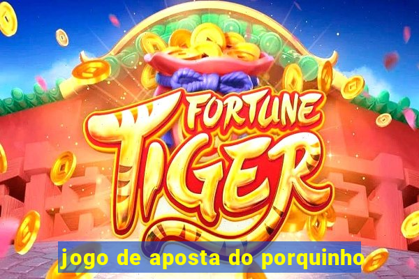 jogo de aposta do porquinho