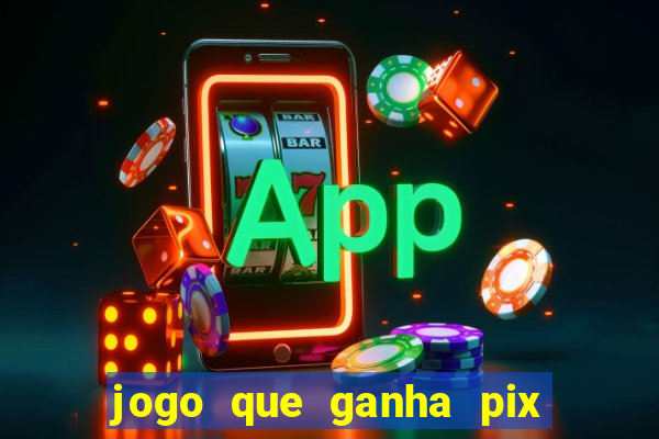 jogo que ganha pix na hora