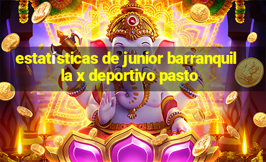 estatísticas de junior barranquilla x deportivo pasto