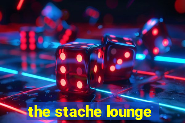 the stache lounge