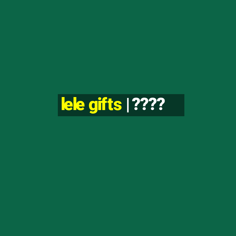 lele gifts | ????