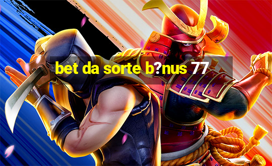 bet da sorte b?nus 77