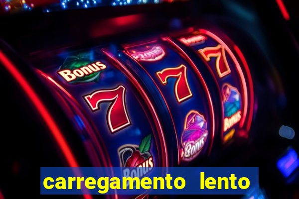 carregamento lento do aparelho