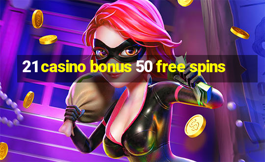 21 casino bonus 50 free spins