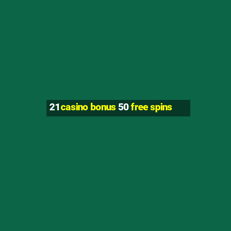 21 casino bonus 50 free spins