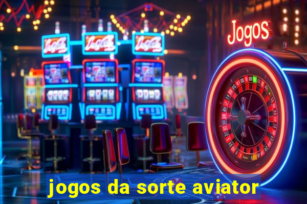 jogos da sorte aviator