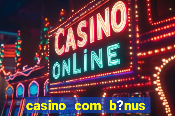 casino com b?nus grátis de boas-vindas