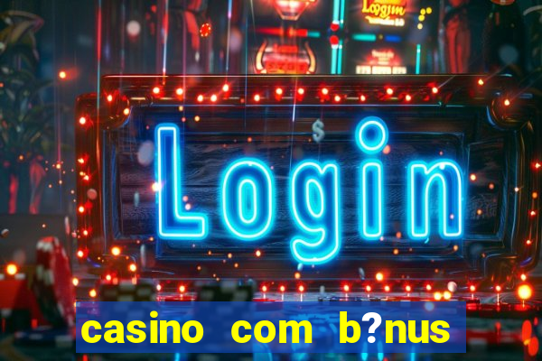 casino com b?nus grátis de boas-vindas