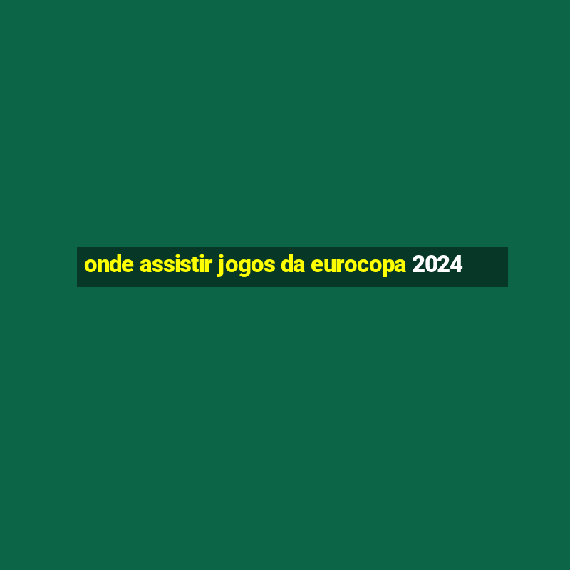 onde assistir jogos da eurocopa 2024