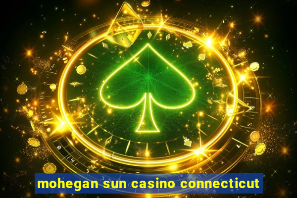 mohegan sun casino connecticut