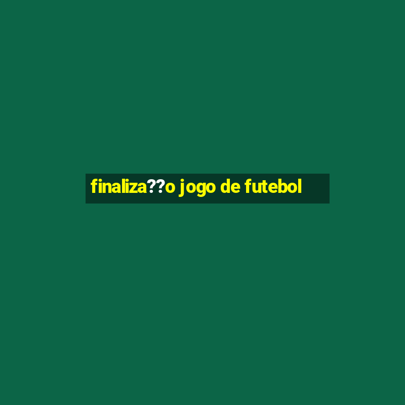 finaliza??o jogo de futebol