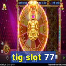 tig slot 77