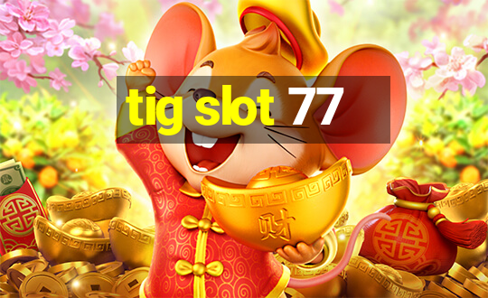 tig slot 77