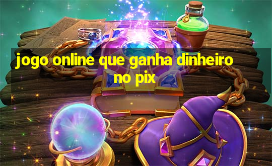 jogo online que ganha dinheiro no pix