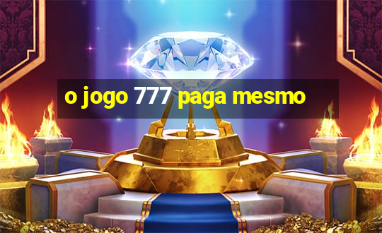 o jogo 777 paga mesmo