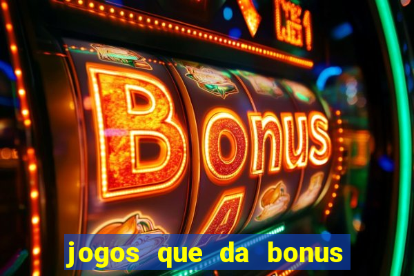 jogos que da bonus e pode sacar