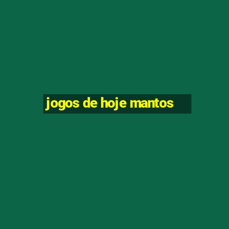 jogos de hoje mantos