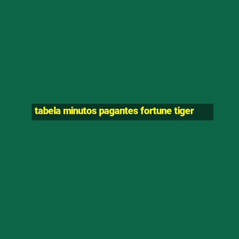 tabela minutos pagantes fortune tiger