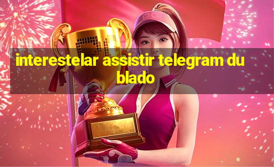 interestelar assistir telegram dublado