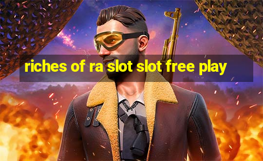 riches of ra slot slot free play