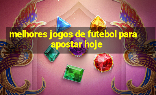 melhores jogos de futebol para apostar hoje