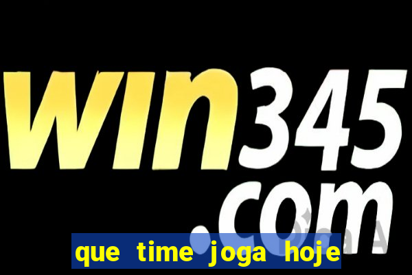 que time joga hoje ao vivo