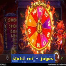 slots rei - jogos de cassino