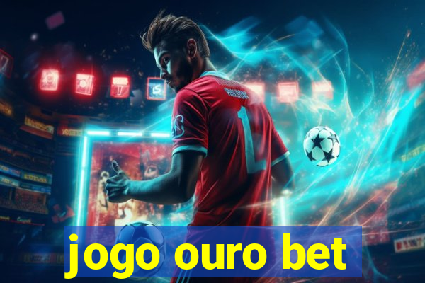 jogo ouro bet