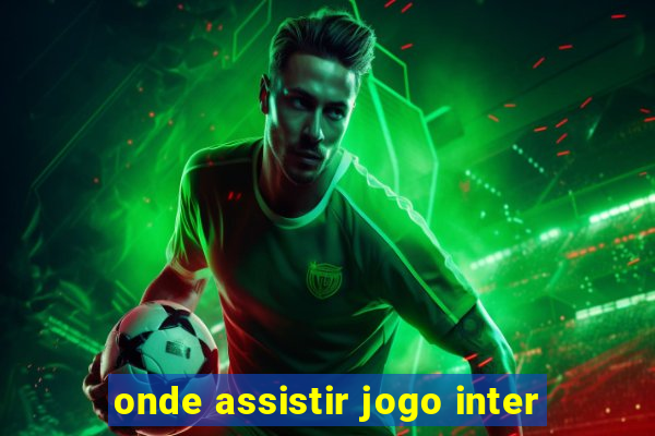 onde assistir jogo inter