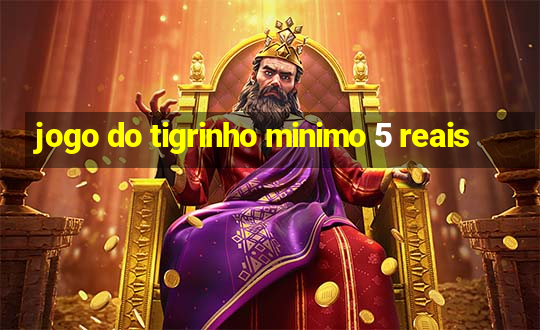 jogo do tigrinho minimo 5 reais