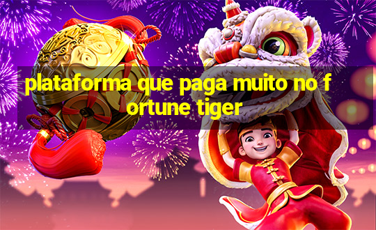 plataforma que paga muito no fortune tiger