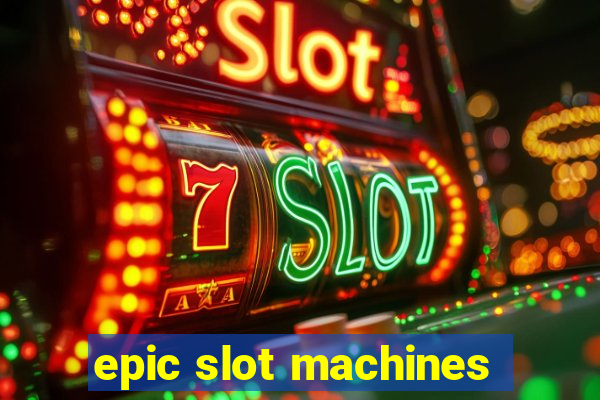 epic slot machines