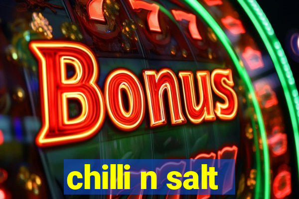 chilli n salt