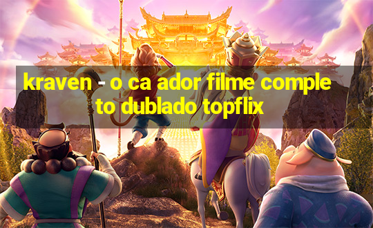 kraven - o ca ador filme completo dublado topflix